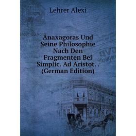 

Книга Anaxagoras Und Seine Philosophie Nach Den Fragmenten Bei Simplic. Ad Aristot.. (German Edition)