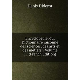 

Книга Encyclopédie, ou, Dictionnaire raisonné des sciences, des arts et des métiers. 17 Tome