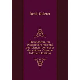 

Книга Encyclopédie, ou, Dictionnaire raisonné des sciences, des arts et des métiers. 8 Tome