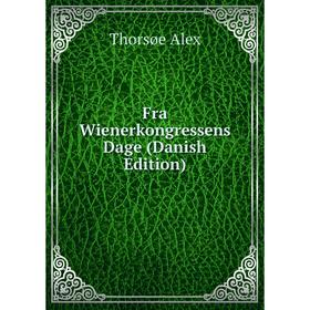 

Книга Fra Wienerkongressens Dage (Danish Edition)