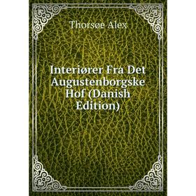 

Книга Interiører Fra Det Augustenborgske Hof (Danish Edition)