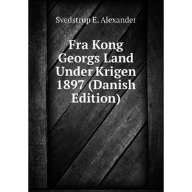 

Книга Fra Kong Georgs Land Under Krigen 1897 (Danish Edition)