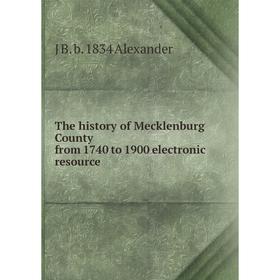 

Книга The history of Mecklenburg County from 1740 to 1900 electronic resource