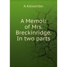 

Книга A Memoir of Mrs. Breckinridge. In two parts