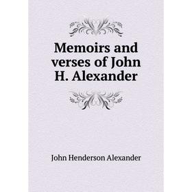 

Книга Memoirs and verses of John H Alexander