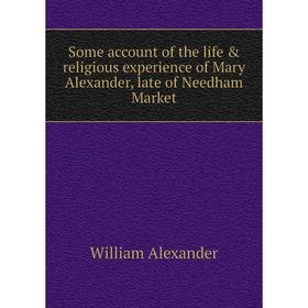 

Книга Some account of the life & religious experience of Mary Alexander, late of Needham Market
