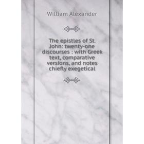 

Книга The epistles of St. John: twenty-one discourses: with Greek text, comparative versions, and notes chiefly exegetical