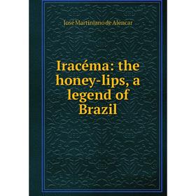 

Книга Iracéma: the honey-lips, a legend of Brazil