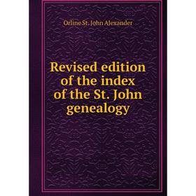 

Книга Revised edition of the index of the St. John genealogy