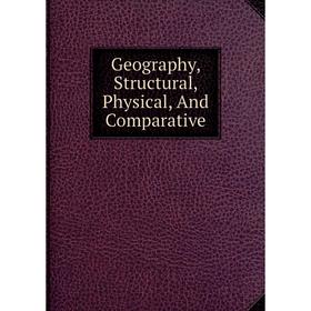 

Книга Geography, Structural, Physical, And Comparative