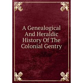 

Книга A Genealogical And Heraldic History Of The Colonial Gentry