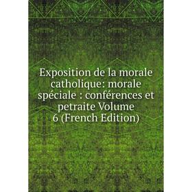 

Книга Exposition de la morale catholique: morale spéciale: conférences et petraite Volume 6 (French Edition)