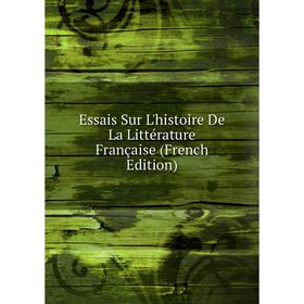

Книга Essais Sur L'histoire De La Littérature Française (French Edition)
