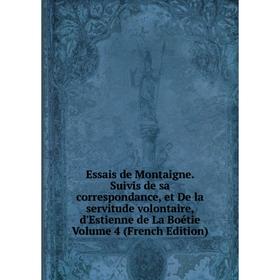 

Книга Essais de Montaigne. Suivis de sa correspondance, et De la servitude volontaire, d'Estienne de La Boétie Volume 4 (French Edition)