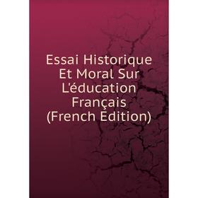 

Книга Essai Historique Et Moral Sur L'éducation Français (French Edition)