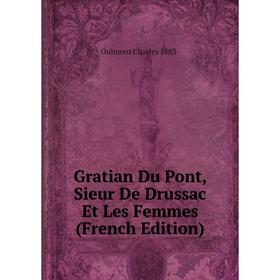 

Книга Gratian Du Pont, Sieur De Drussac Et Les Femmes (French Edition)