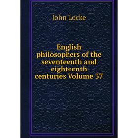 

Книга English philosophers of the seventeenth and eighteenth centuries Volume 37