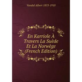 

Книга En Karriole À Travers La Suède Et La Norwège (French Edition)