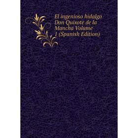 

Книга El ingenioso hidalgo Don Quixote de la Mancha Volume 1 (Spanish Edition)