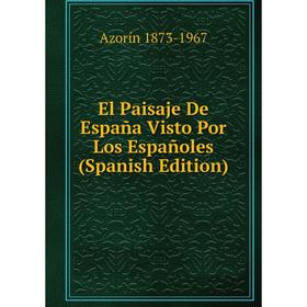 

Книга El Paisaje De España Visto Por Los Españoles (Spanish Edition)