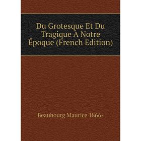 

Книга Du Grotesque Et Du Tragique À Notre Époque (French Edition)