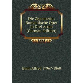

Книга Die Zigeunerin: Romantische Oper In Drei Acten (German Edition)