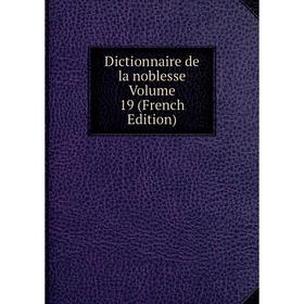 

Книга Dictionnaire de la noblesse Volume 19 (French Edition)