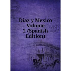 

Книга Diaz y Mexico Volume 2 (Spanish Edition)