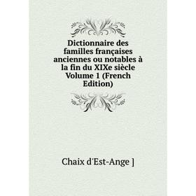 

Книга Dictionnaire des familles françaises anciennes ou notables à la fin du XIXe siècle Volume 1 (French Edition)