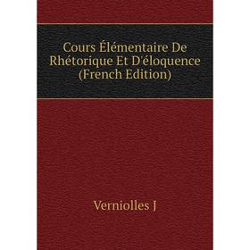 

Книга Cours Élémentaire De Rhétorique Et D'éloquence (French Edition)