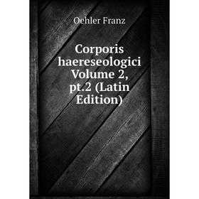 

Книга Corporis haereseologici Volume 2, pt.2 (Latin Edition)