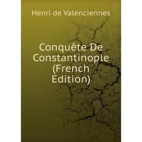 

Книга Conquête De Constantinople (French Edition)