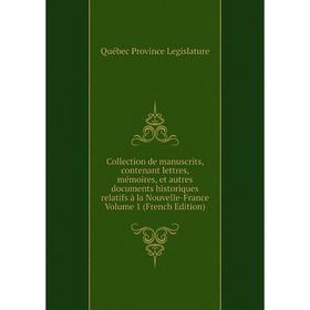 

Книга Collection de manuscrits, contenant lettres, mémoires, et autres documents historiques relatifs à la Nouvelle-France Volume 1 (French Edition)
