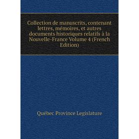 

Книга Collection de manuscrits, contenant lettres, mémoires, et autres documents historiques relatifs à la Nouvelle-France Volume 4 (French Edition)