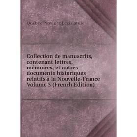 

Книга Collection de manuscrits, contenant lettres, mémoires, et autres documents historiques relatifs à la Nouvelle-France Volume 3 (French Edition)