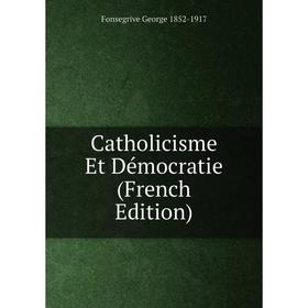 

Книга Catholicisme Et Démocratie (French Edition)