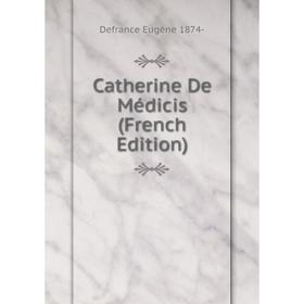 

Книга Catherine De Médicis (French Edition)