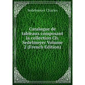 

Книга Catalogue de tableaux composant la collection Ch. Sedelmeyer Volume 2 (French Edition)