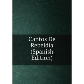 

Книга Cantos De Rebeldía (Spanish Edition)