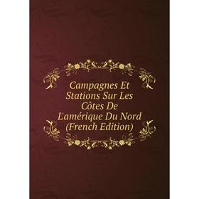 

Книга Campagnes Et Stations Sur Les Côtes De L'amérique Du Nord (French Edition)
