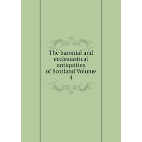 

Книга The baronial and ecclesiastical antiquities of Scotland Volume 4