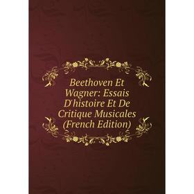 

Книга Beethoven Et Wagner: Essais D'histoire Et De Critique Musicales (French Edition)