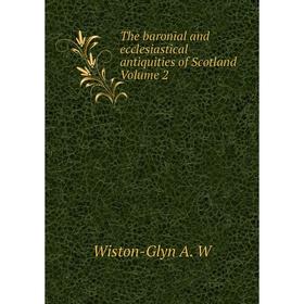 

Книга The baronial and ecclesiastical antiquities of Scotland Volume 2