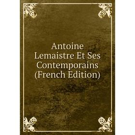 

Книга Antoine Lemaistre Et Ses Contemporains (French Edition)