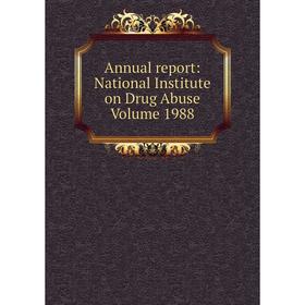 

Книга Annual report: National Institute on Drug Abuse Volume 1988