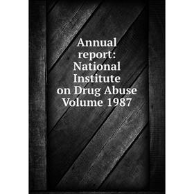 

Книга Annual report: National Institute on Drug Abuse Volume 1987