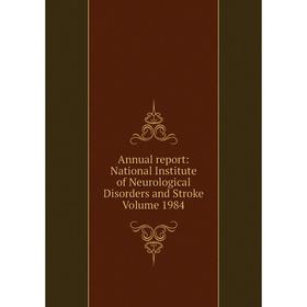 

Книга Annual report: National Institute of Neurological Disorders and Stroke Volume 1984