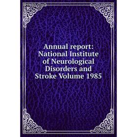 

Книга Annual report: National Institute of Neurological Disorders and Stroke Volume 1985