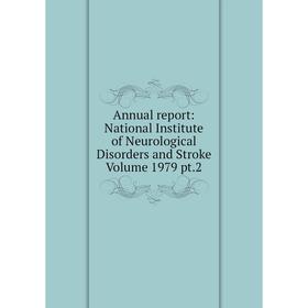 

Книга Annual report: National Institute of Neurological Disorders and Stroke Volume 1979 pt.2