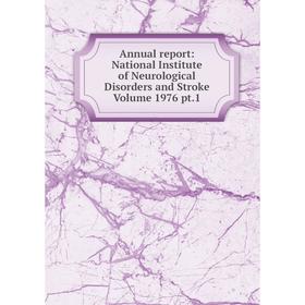 

Книга Annual report: National Institute of Neurological Disorders and Stroke Volume 1976 pt.1